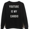 youtube is my cardio Sweatshirt