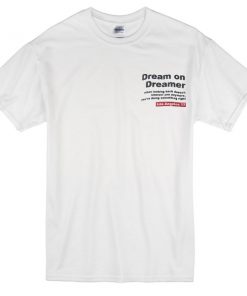 Dream On Dreamer Quotes T-shirt