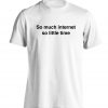 So much internet So little time T-shirt