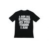 i am as stoned as you think i am T-shirt