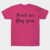 Send Me Dog Pics T-shirt