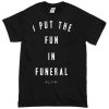I Put The Fun in Funeral T-shirt