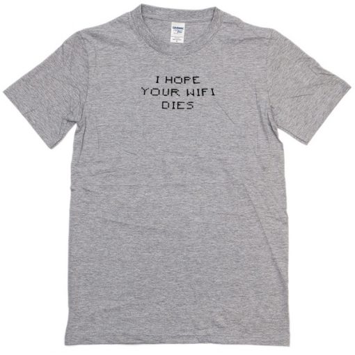 I Hope Your Wifi Dies T-shirt