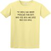 The World Has Bigger Problem Quotes T-shirt