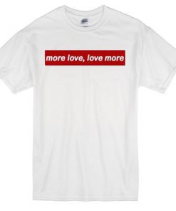 More Love Love More T-shirt