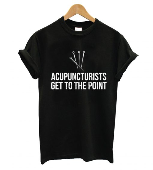 Acupuncturists Get To The Point Funny T-Shirt