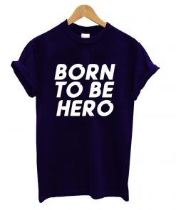 Born To Be Hero T shirt