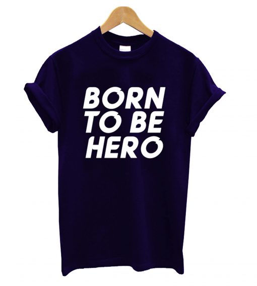 Born To Be Hero T shirt