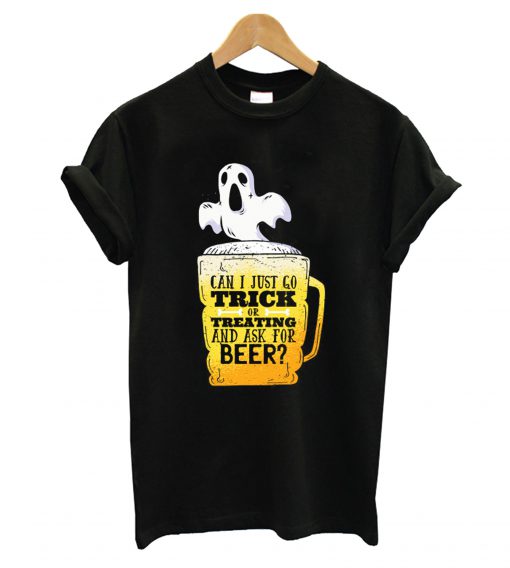 Can I Just Go Trick Or Treating And Ask For Beer T shirt