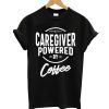 Caregiver Powered By Coffee T shirt