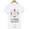 It's Coffee Quote T shirt