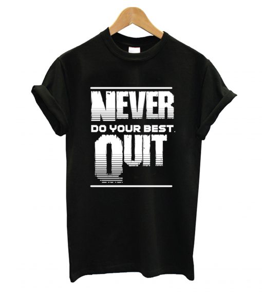 Never Do Your Best Quit T shirt