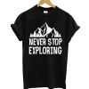 Never Stop Exploring T shirt