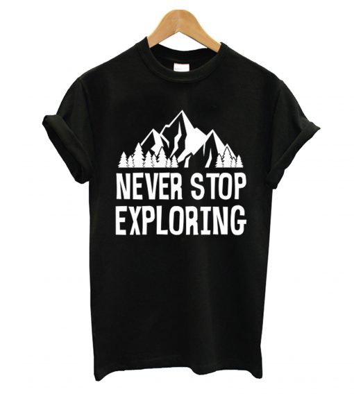 Never Stop Exploring T shirt