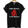 Right Matters Truth Matters T shirt
