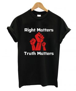 Right Matters Truth Matters T shirt