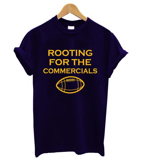 Rooting For The Commercials T shirt