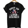 Shut Up Liver Rou Re FineT-Shirt