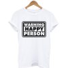 Warning Happy Person T shirt