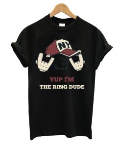Yup I'm The Ring Dude T-Shirt