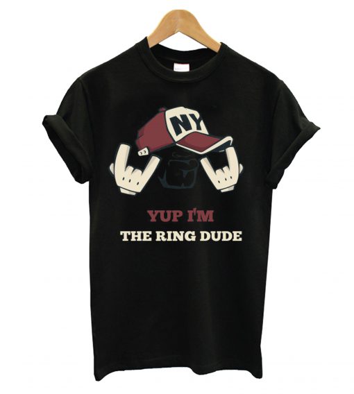 Yup I'm The Ring Dude T-Shirt