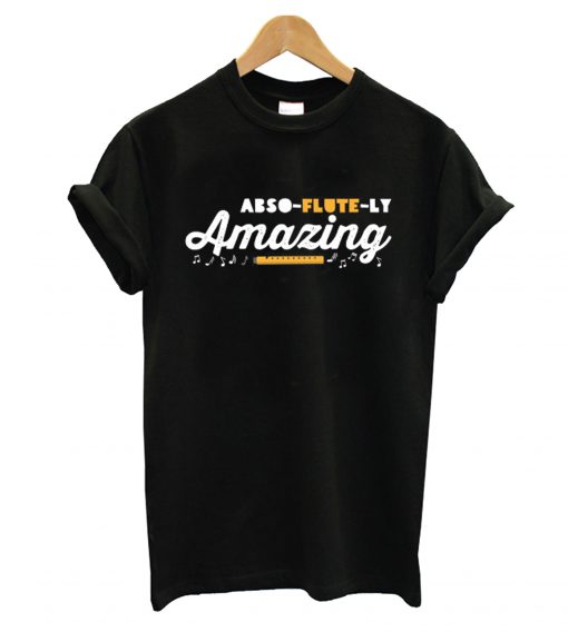 Abso Flute Ly Amazing T shirt