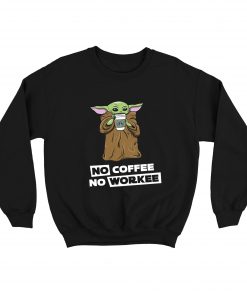 Baby Yoda No Coffee No Workee Sweatshirt