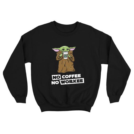 Baby Yoda No Coffee No Workee Sweatshirt