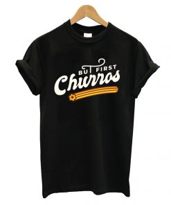 But First Churros T shirt