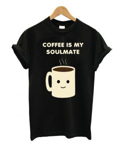 Coffee Is My Soulmate T Shirt