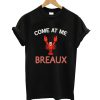 Come At Me Breaux T shirt