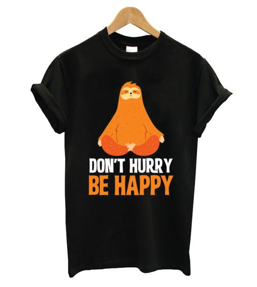 Dont Hurry Be Happy T shirt