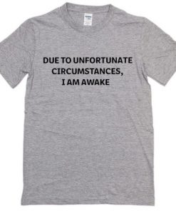 Due To Unfortunate Circumstances T-Shirt