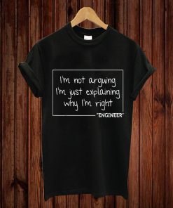 Engineer I’m Not Arguing Shirt Funny Engineering Gift Idea T-shirt