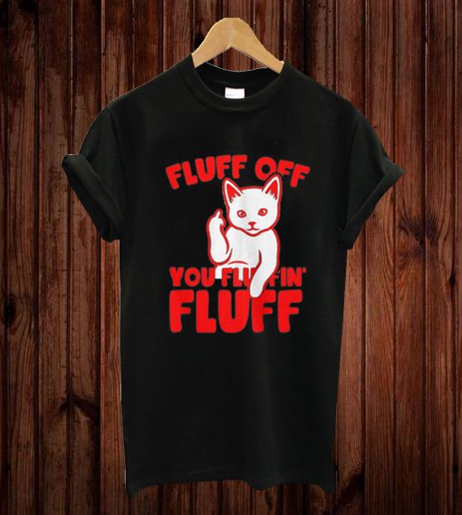 Fluff Off Fluff T-shirt