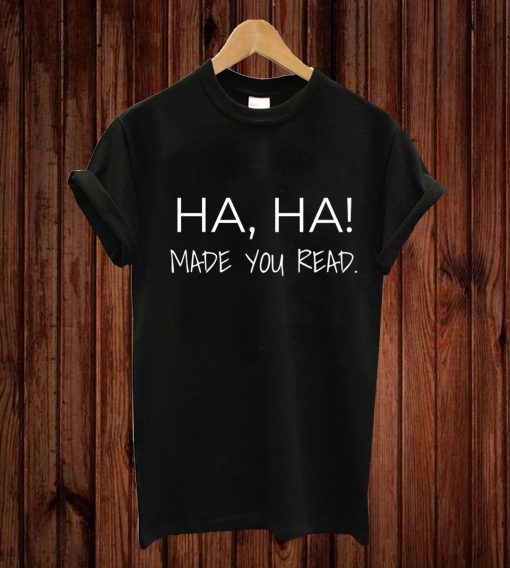 Ha-Ha! Made You Read – Funny Teacher T-shirt