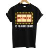 Happiness Is Playing Slots T shirt