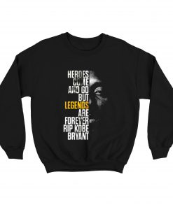 Heroes Come And Go But Legends Kobe Sweatshirt