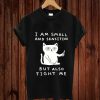 I AM SMALL AND SENSITIVE BUT ALSO FIGHT ME CAT T-shirt