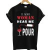 I Am Woman Hear Me Pour T shirt