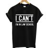 I Cant Im In Law School T shirt