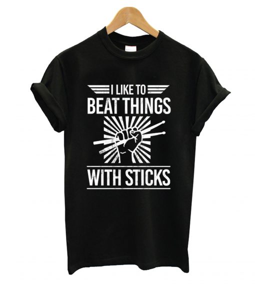 I Like To Beat Things With Sticks T shirt