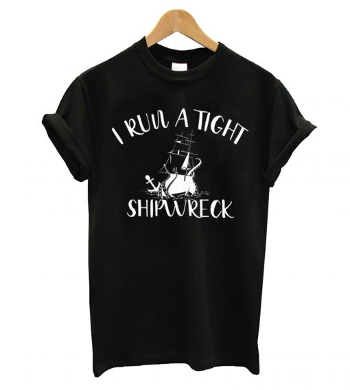 I Run A Tight Shipwreck T shirt