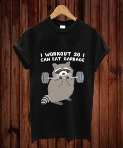 I WORKOUT SO I CAN EAT GARBAGE RACCOON T-shirt