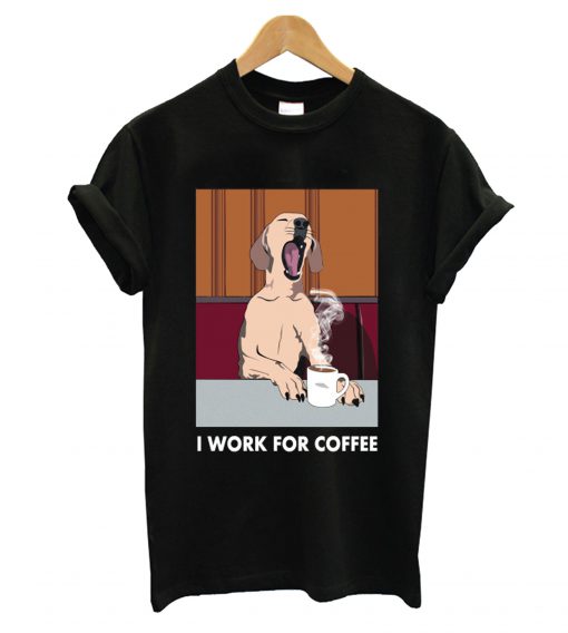 I Work For Coffee T shirt