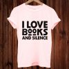 I love Books And Silence Librarian Gift T-Shirt