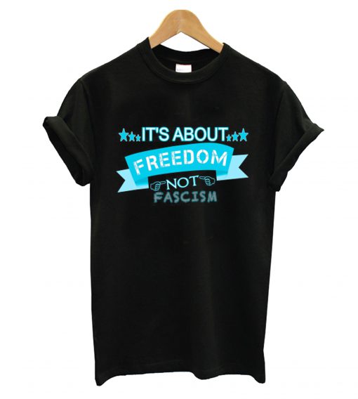 Its About Freedom Not Fascism T shirt