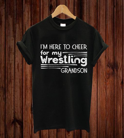 I’m Here To Cheer For My Wrestling Grandson T-shirt