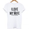 I Love My Wife Gamer T Shirt