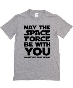 May The Space Force Be With You Parody T Shirt